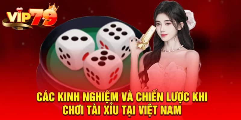 Các kinh nghiệm và chiến lược khi chơi tài xỉu tại Việt Nam