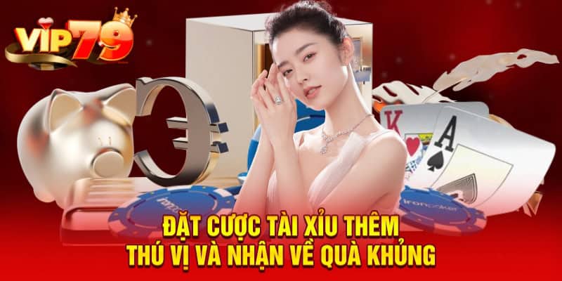 Đặt cược tài xỉu thêm thú vị và nhận về quà khủng