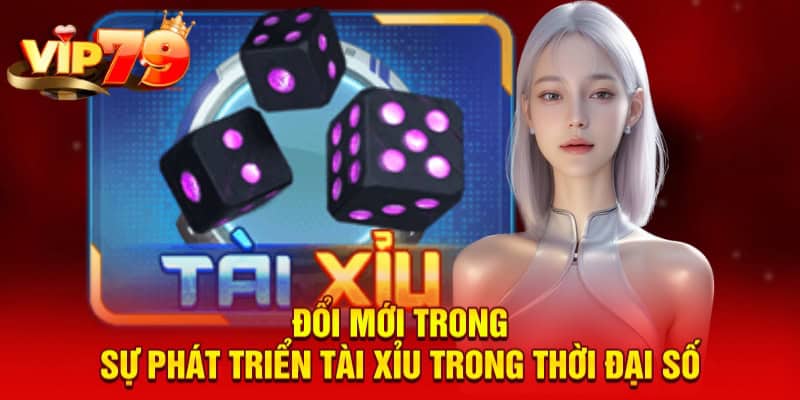 Đổi mới trong sự phát triển tài xỉu trong thời đại số