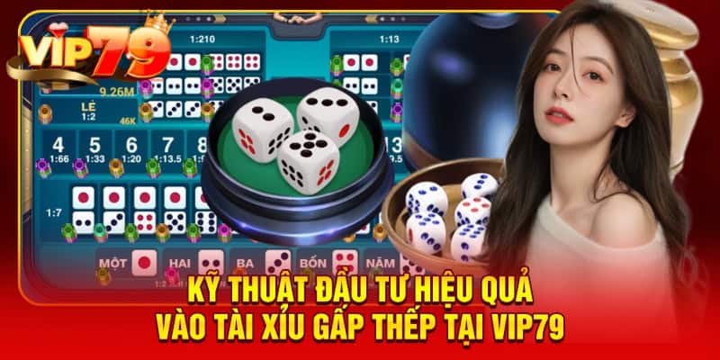 Kỹ thuật đầu tư hiệu quả vào tài xỉu gấp thếp tại VIP79