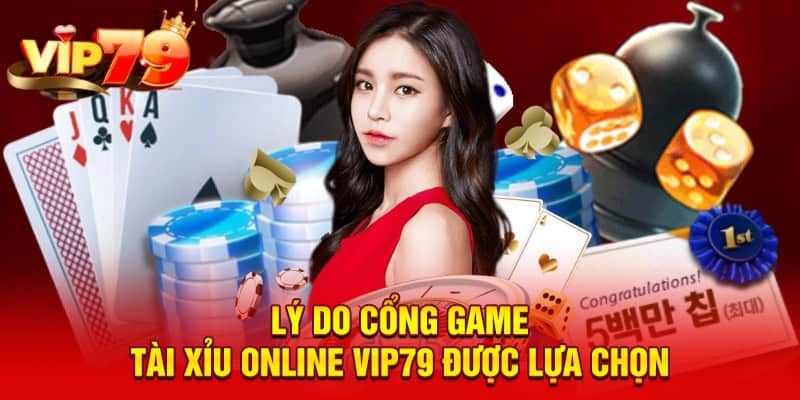 Lý do cổng game tài xỉu online VIP79 được lựa chọn