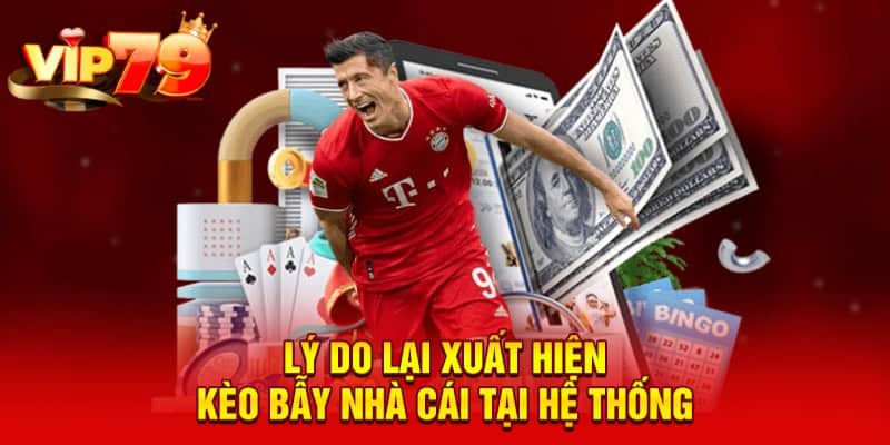 Lý do lại xuất hiện kèo bẫy nhà cái tại hệ thống