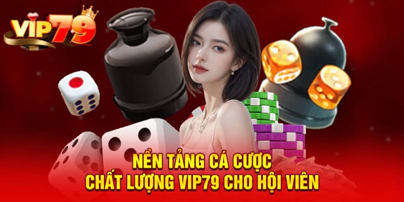 Nền tảng cá cược chất lượng VIP79 cho hội viên